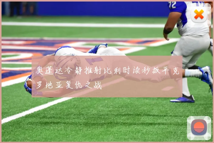 奥蓬达冷静推射比利时读秒扳平克罗地亚复仇之战