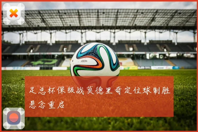 足总杯保级战莫德里奇定位球制胜悬念重启