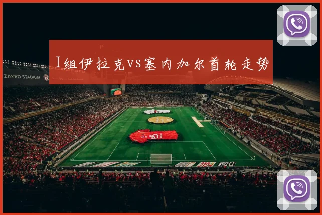I组伊拉克vs塞内加尔首轮走势