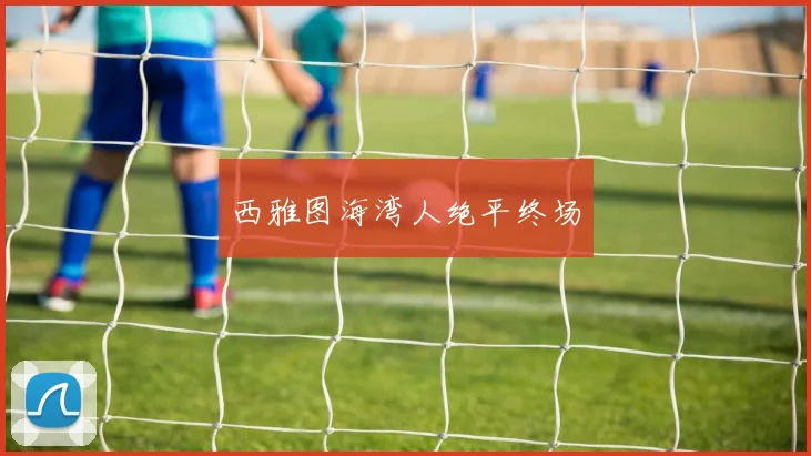 西雅图海湾人绝平终场