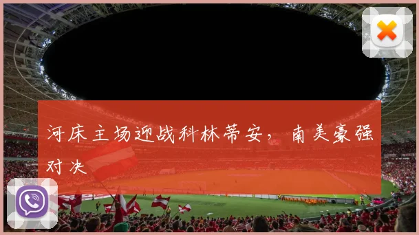 河床主场迎战科林蒂安，南美豪强对决