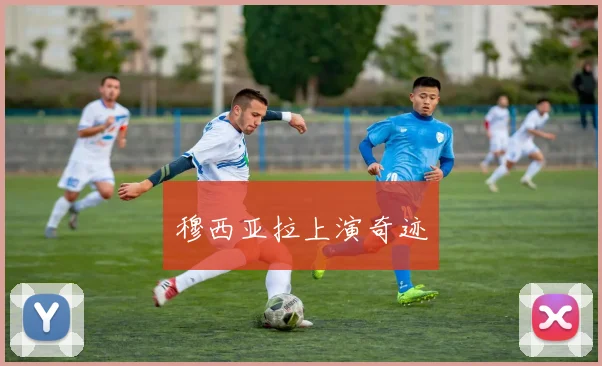 穆西亚拉上演奇迹