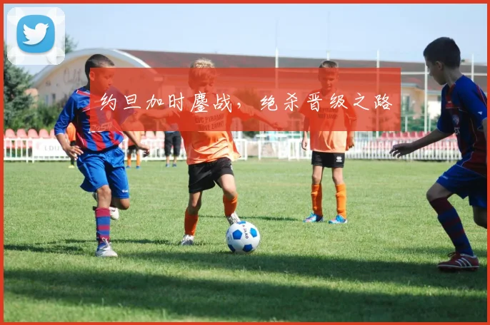 约旦加时鏖战，绝杀晋级之路