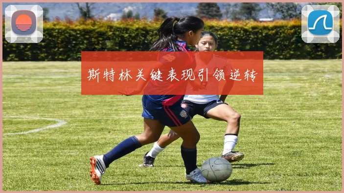 斯特林关键表现引领逆转