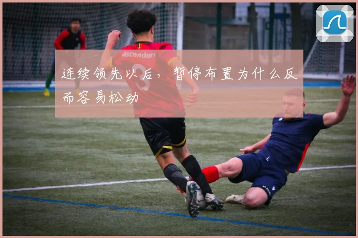 连续领先以后，暂停布置为什么反而容易松动