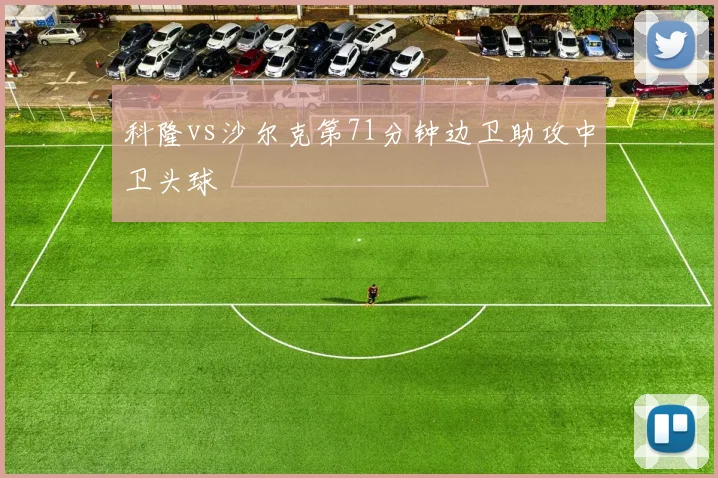 科隆vs沙尔克第71分钟边卫助攻中卫头球