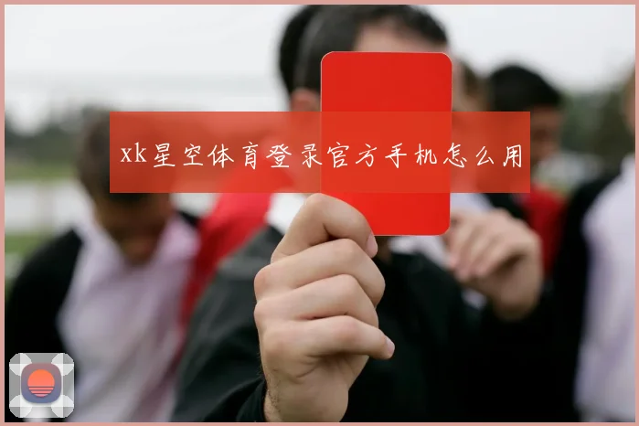xk星空体育登录官方手机怎么用