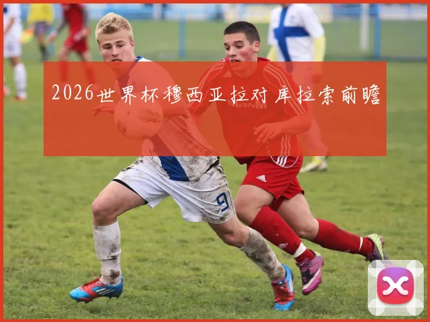 2026世界杯穆西亚拉对库拉索前瞻